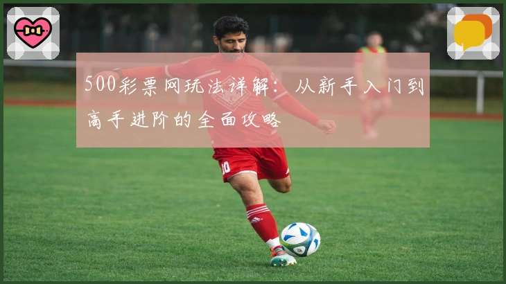 500彩票网玩法详解：从新手入门到高手进阶的全面攻略