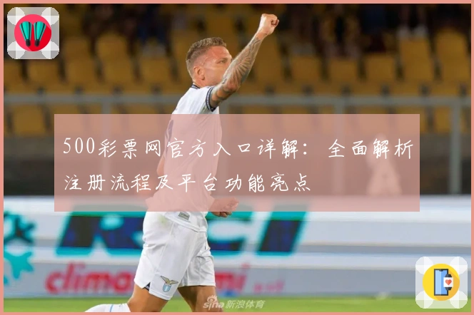500彩票网官方入口详解：全面解析注册流程及平台功能亮点