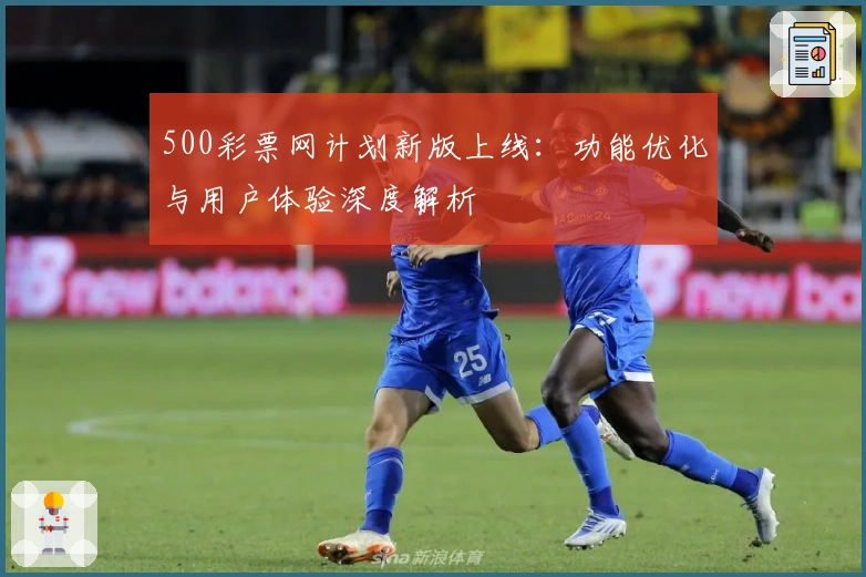 500彩票网计划新版上线：功能优化与用户体验深度解析